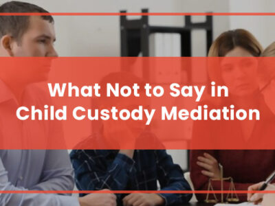 What Not to Say in Child Custody Mediation