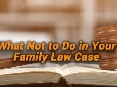 What-Not-to-Do-in-Your-Family-Law-Case