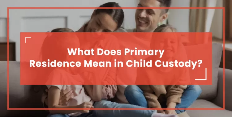 What Does Primary Residence Mean in Child Custody